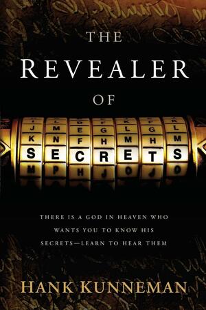 The Revealer Of Secrets: There Is a God in Heaven Who Wants You to Know His Secrets—Learn to Hear Them by Hank Kunneman