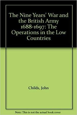 The Nine Years' War and the British Army, 1688-1697: The Operations in the Low Countries by John Childs