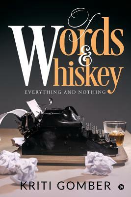 Of Words and Whiskey: Everything and Nothing by Kriti Gomber