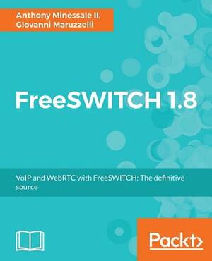 FreeSWITCH 1.8 by Anthony Minessale, Giovanni Maruzzelli