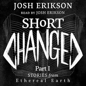 Short Changed: Stories from Ethereal Earth by Josh Erikson