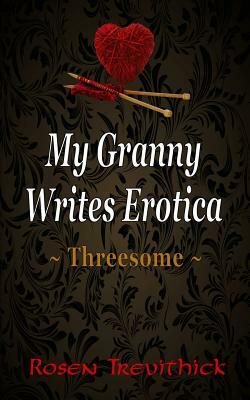 My Granny Writes Erotica: Threesome by Rosen Trevithick