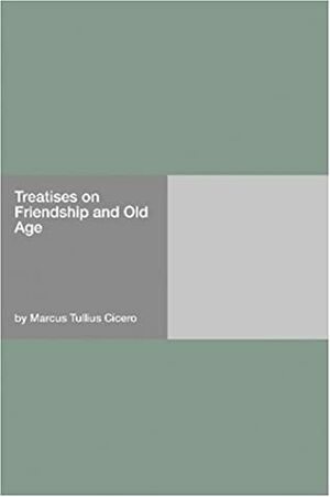 Treatises on Friendship and Old Age by Marcus Tullius Cicero