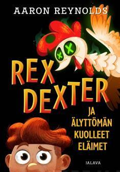 Rex Dexter ja älyttömän kuolleet eläimet by Aaron Reynolds