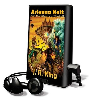 Arianna Kelt and the Wizards of Skyhall by J. R. King