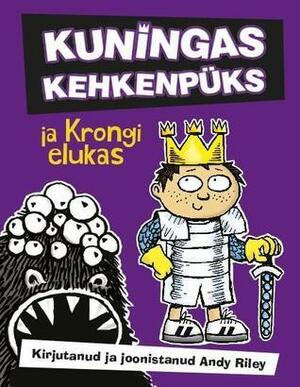 Kuningas Kehkenpüks ja Krongi elukas by Ilme Rääk, Andy Riley