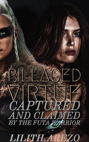 Pillaged Virtue: Captured and Claimed by the Futa Warrior by Lilith Arezo