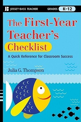 The First-Year Teacher's Checklist: A Quick Reference for Classroom Success by Julia G. Thompson