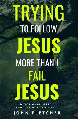 Trying to Follow Jesus More Than I Fail Jesus by John Fletcher