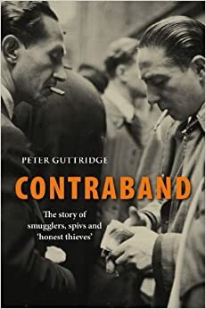 Contraband: The Story of Smugglers, Spivs and Honest Thieves by Peter Guttridge