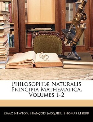 Philosophiae Naturalis Principia Mathematica, Volumes 1-2 by Isaac Newton, Thomas Leseur, Francois Jacquier
