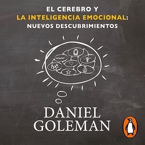 El cerebro y la inteligencia emocional: Nuevos descubrimientos by Daniel Goleman