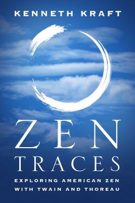 Zen Traces: Exploring American Zen with Twain and Thoreau by Kenneth Kraft