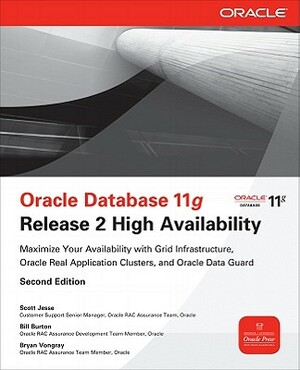 Oracle Database 11g Release 2 High Availability: Maximize Your Availability with Grid Infrastructure, Oracle Real Application Clusters, and Oracle Dat by Bryan Vongray, Bill Burton, Scott Jesse