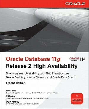 Oracle Database 11g Release 2 High Availability: Maximize Your Availability with Grid Infrastructure, Oracle Real Application Clusters, and Oracle Dat by Bryan Vongray, Scott Jesse, Bill Burton