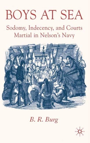 Boys at Sea: Sodomy, Indecency, and Courts Martial in Nelson's Navy by B.R. Burg