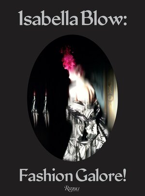 Isabella Blow: Fashion Galore! by Alex Fury, Shonagh Marshall, Nick Knight, Alistair O'Neill, Caroline Evans