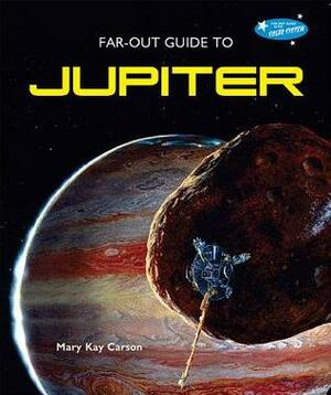 Far-Out Guide to Jupiter by Mary Kay Carson