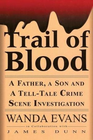 Trail of Blood: A Father, a Son and a Tell-Tale Crime Scene Investigation by Wanda Evans, James Dunn