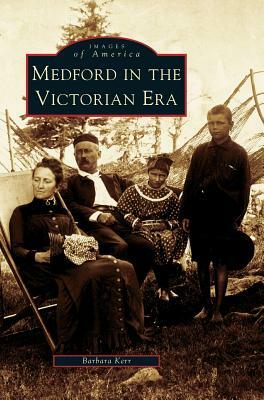 Medford in the Victorian Era by Barbara Kerr