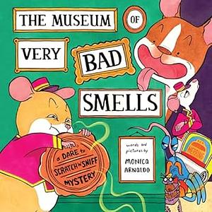 The Museum of Very Bad Smells: A Dare to Scratch N' Sniff Mystery by Monica Arnaldo