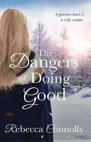 The Dangers of Doing Good by Rebecca Connolly
