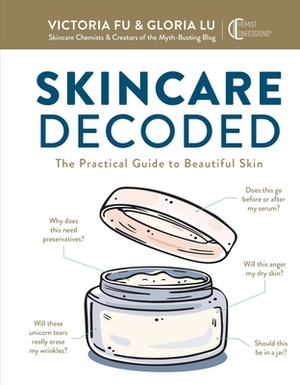Skincare Decoded: The Practical Guide to Beautiful Skin by Victoria Fu, Gloria Lu
