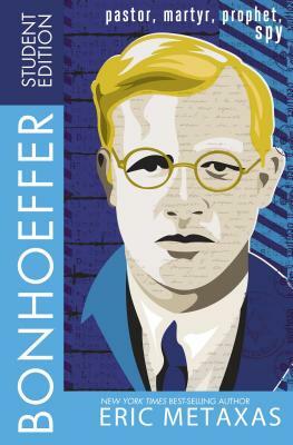 Bonhoeffer Student Edition: Pastor, Martyr, Prophet, Spy by Eric Metaxas