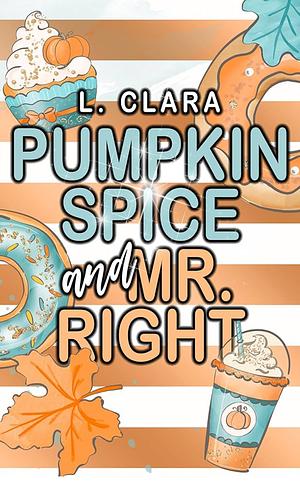 Pumpkin Spice or Mr. Right by L. Clara