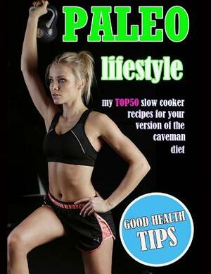 Paleo Lifestyle: My TOP50 Slow Cooker Recipes for Your Version of the Caveman Diet by Timothy Morrison