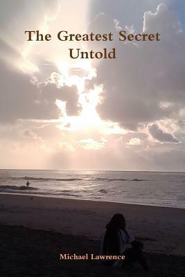 The Greatest Secret Untold by Michael Lawrence