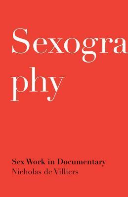 Sexography: Sex Work in Documentary by Nicholas de Villiers