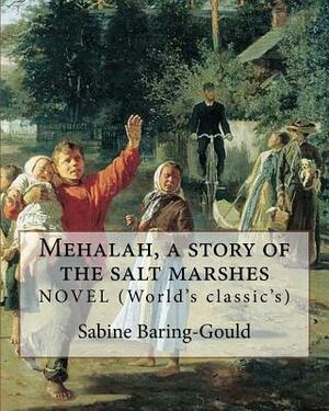 Mehalah, a story of the salt marshes, By: Sabine Baring-Gould: NOVEL (World's classic's) by Sabine Baring-Gould