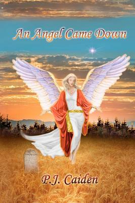 An Angel Came Down by P. J. Caiden