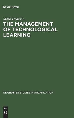 The Management of Technological Learning: Lessons of a Biotechnology Company by Mark Dodgson