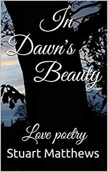 In Dawn's Beauty: Love poetry by Stuart Matthews