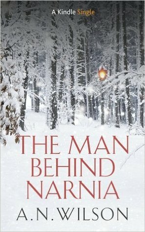 The Man Behind Narnia by A.N. Wilson