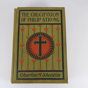 The Crucifixion of Philip Strong by Charles M. Sheldon