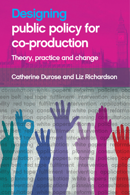 Designing Public Policy for Co-Production: Theory, Practice and Change by Liz Richardson, Catherine Durose