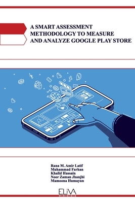 A Smart Assessment Methodology to Measure and Analyze Google Play Store by Khalid Hussain, Muhammad Farhan, Noor Zaman Jhanjhi