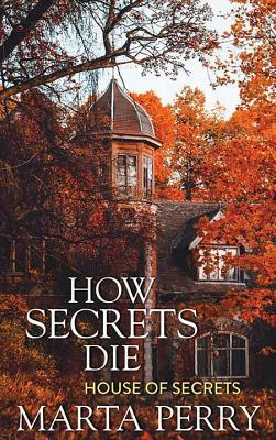 How Secrets Die: House of Secrets by Marta Perry