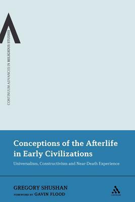 Conceptions of the Afterlife in Early Civilizations: Universalism, Constructivism and Near-Death Experience by Gregory Shushan