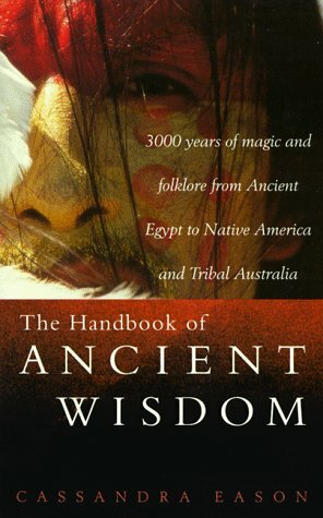 The Handbook of Ancient Wisdom: 3000 Years of Magic & Folklore from Ancient Egypt to Native America and Tribal Australia by Cassandra Eason