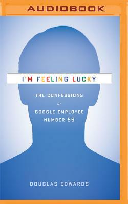 I'm Feeling Lucky: The Confessions of Google Employee Number 59 by Douglas Edwards