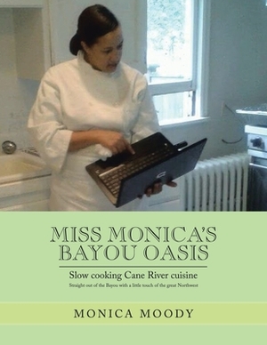 Miss Monica's Bayou Oasis: Slow Cooking Cane River Cuisine by Monica Moody