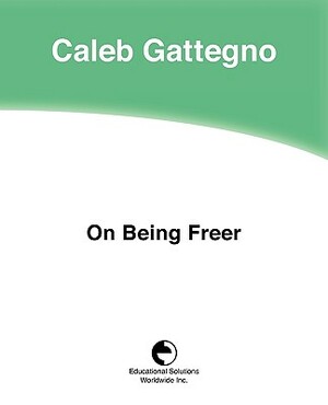 On Being Freer by Caleb Gattegno
