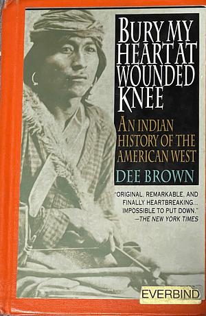 Bury My Heart at Wounded Knee: An Indian History of the American West by Dee Brown