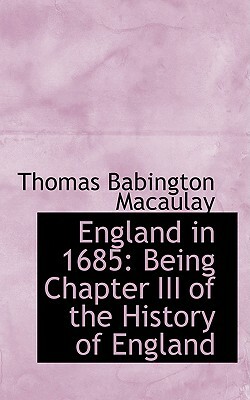 England in 1685: Being Chapter III of the History of England by Thomas Babington Macaulay