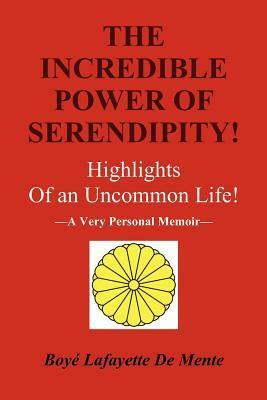 The Incredible Power of Serendipity!: Highlights of an Uncommon Life! by Boyé Lafayette de Mente