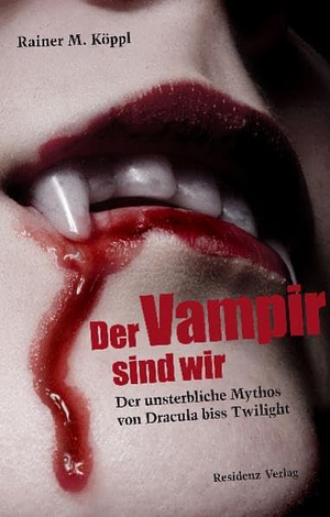 Der Vampir sind wir: der unsterbliche Mythos von Dracula biss Twilight by Rainer M. Köppl